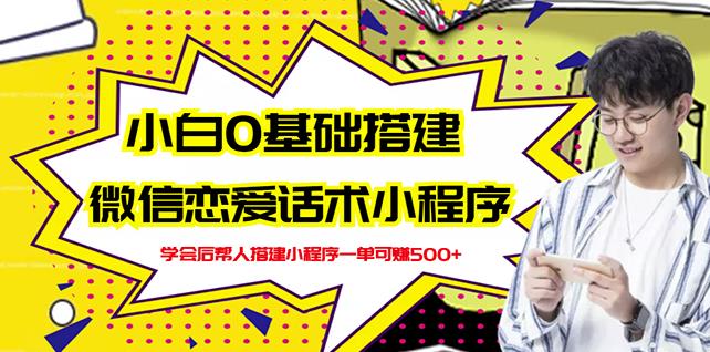 新手0基础搭建微信恋爱话术小程序，一单赚几百【视频教程+小程序源码】-千城资源网