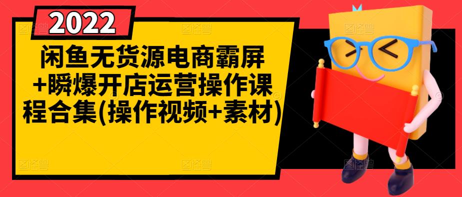 闲鱼无货源电商霸屏+瞬爆开店运营操作课程合集(操作视频+素材)-千城资源网
