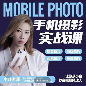 小叶老师手机摄影实战课：思维+实操，适合新手一站式拍摄剪辑教学，让你从小白秒变短视频达人-千城资源网
