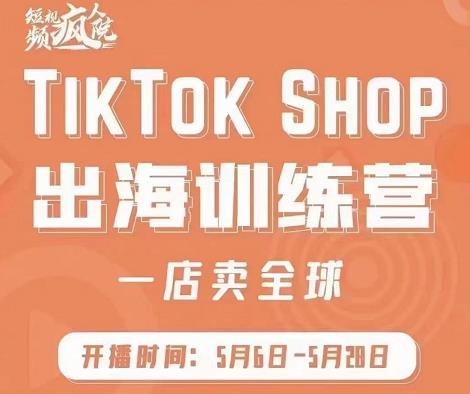 疯人院:TikTok Shop出海训练营（一店卖全球)，出海抢占全球新流量-千城资源网