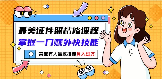 最美证件照精修课程：掌握一门赚外快技能，某宝有人靠这技能月入过万-千城资源网