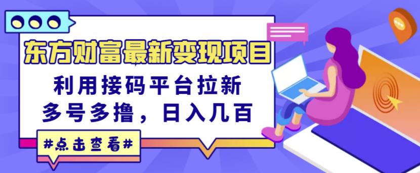 东方财富最新变现项目，利用接码平台拉新，多号多撸，日入几百无压力-千城资源网