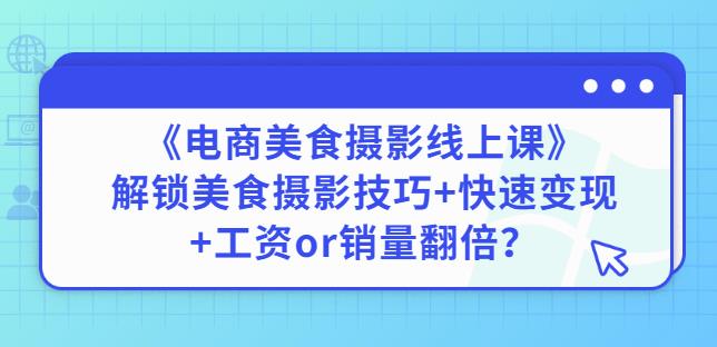 陈飞燕《电商美食摄影线上课》解锁美食摄影技巧+快速变现+工资or销量翻倍-千城资源网
