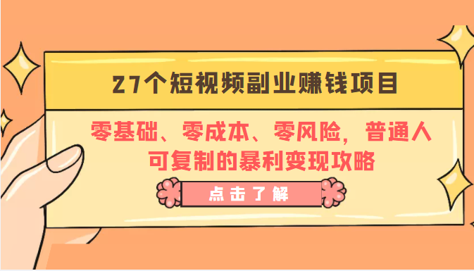 27个短视频副业赚钱项目：零基础、零成本、零风险，普通人可复制的暴利变现攻略-千城资源网