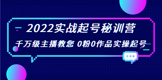 2022实战起号秘训营，千万级主播教您 0粉0作品实操起号（价值299元）-千城资源网