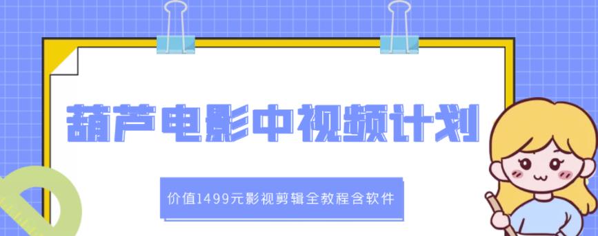葫芦电影中视频解说教学：价值1499元影视剪辑全教程含软件-千城资源网