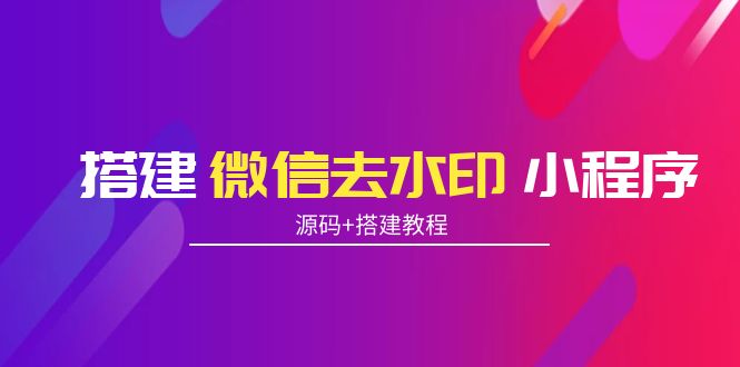 搭建微信去水印小程序 带流量主【源码+搭建教程】-千城资源网