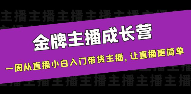 金牌主播成长营，一周从直播小白入门带货主播，让直播更简单-千城资源网