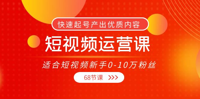 短视频运营课，适合短视频新手0-10万粉丝，快速起号产出优质内容（无水印）-千城资源网