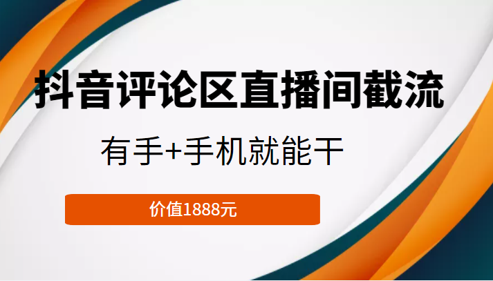 抖音评论区直播间截流，有手+手机就能干，门槛极低，模式可大量复制（价值1888元）-千城资源网