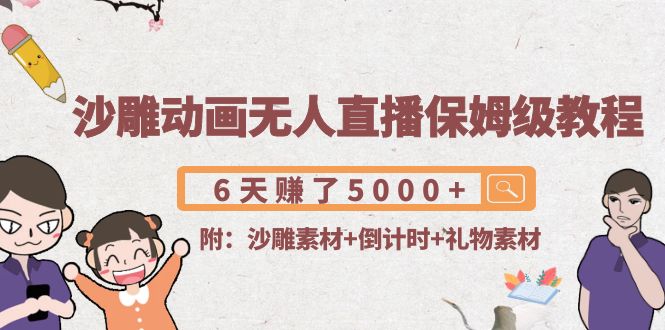 沙雕动画无人直播保姆级教程：6天赚了5000+(附沙雕素材+倒计时+礼物素材)-千城资源网