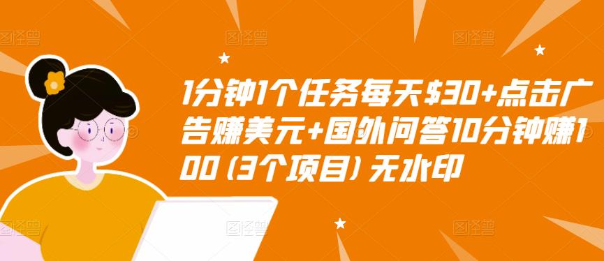1分钟1个任务每天$30+点击广告赚美元+国外问答10分钟赚100(3个项目)无水印-千城资源网