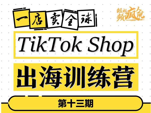 TikTokShop出海训练营（第十三期），打开全球流量新思维，出海抢占全球新流量，一店卖全球-千城资源网