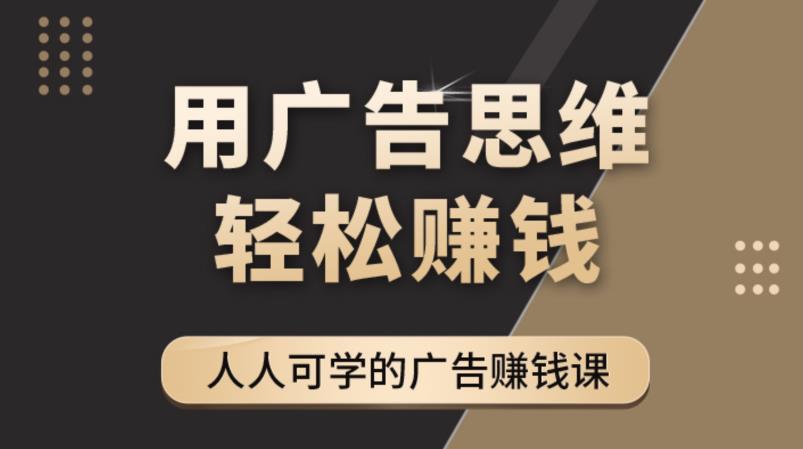 《广告思维36计》人人可学习的广告赚钱课，全民皆商时代-千城资源网