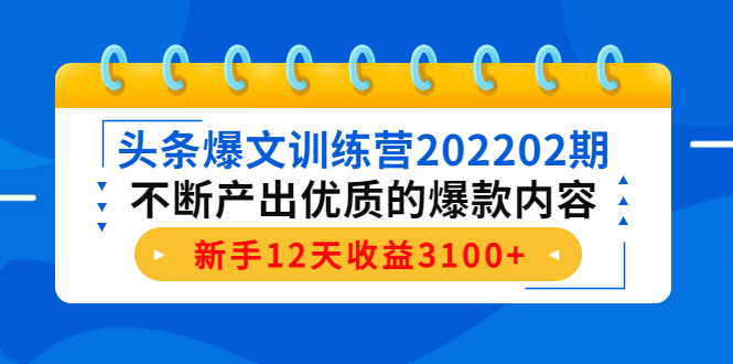 头条爆文训练营202202期，不断产出优质的爆款内容，新手12天收益3100+-千城资源网