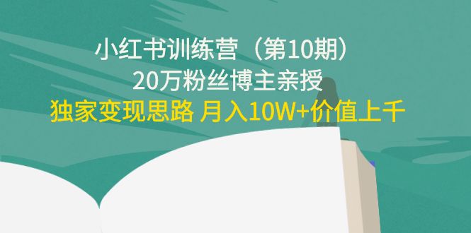 小红书训练营（第10期）20万粉丝博主亲授：独家变现思路 月入10W+价值上千-千城资源网