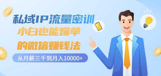 私域IP流量密训：小白也能爆单的微信赚钱法，从月薪三千到月入10000+-千城资源网