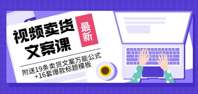 《视频卖货文案课》附送19条卖货文案万能公式+16套爆款标题模板-千城资源网