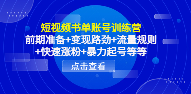 短视频书单账号训练营，前期准备+变现路劲+流量规则+快速涨粉+暴力起号等等-千城资源网