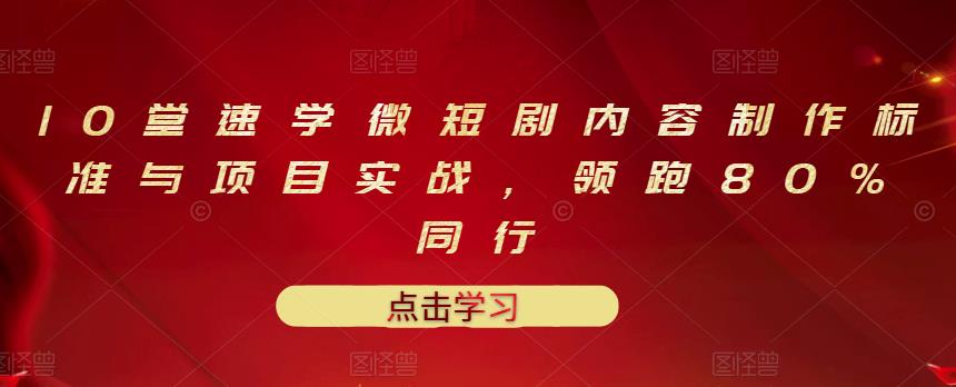 10堂速学微短剧内容制作标准与项目实战，领跑80%同行-千城资源网