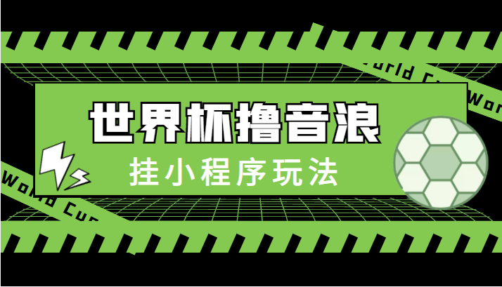 最新口子-世界杯撸音浪教程，挂小程序玩法（附最新抗封世界杯素材）-千城资源网