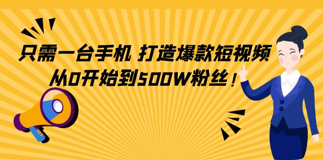只需一台手机，轻松打造爆款短视频，从0开始到500W粉丝-千城资源网