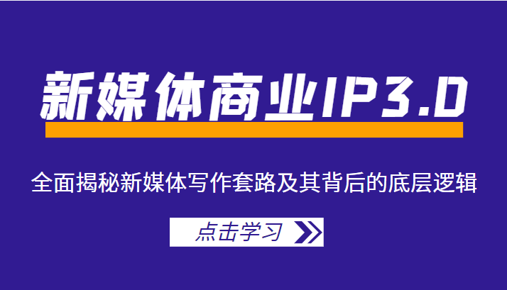 新媒体商业IP3.0，全面揭秘新媒体写作套路及其背后的底层逻辑（价值1299元）-千城资源网