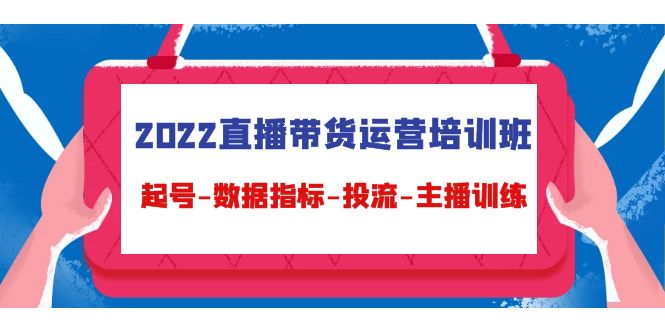 2022直播带货运营培训班：起号-数据指标-投流-主播训练-千城资源网