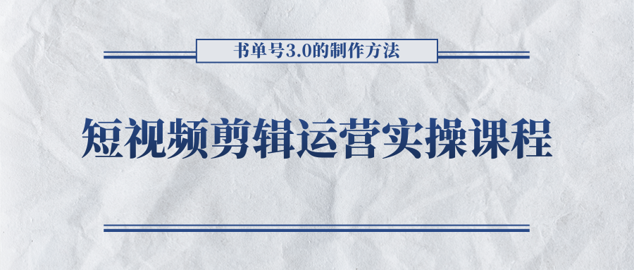 短视频剪辑运营实操课程，书单号3.0的制作方法，三分钟搞定原创视频自由发布-千城资源网