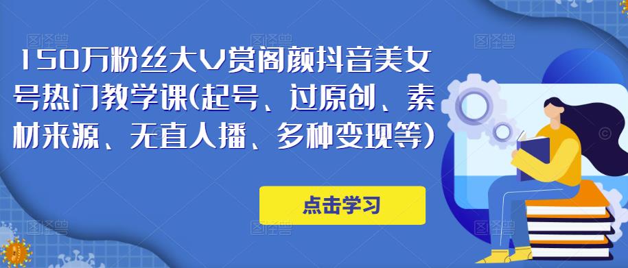 150万粉丝大V赏阁颜抖音美女号热门剪辑课(起号、过原创、素材来源、无直人‬播、多种变现等)-千城资源网