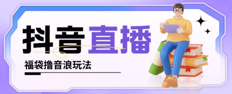抖音暴力福袋撸音浪玩法，小白直接干，每天几百+【详细视频教程】-千城资源网