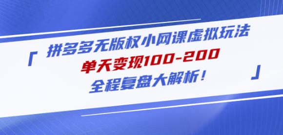 黄岛主拼多多无版权小网课虚拟玩法，单天变现100-200，全程复盘大解析！-千城资源网