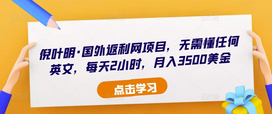 倪叶明·国外返利网项目，无需懂任何英文，每天2小时，月入3500美金-千城资源网