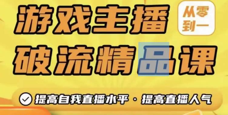 游戏主播破流精品课，从零到一提升直播间人气，提高自我直播水平，提高直播人气-千城资源网