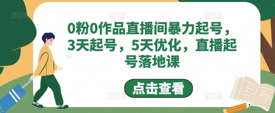 0粉0作品直播间暴力起号，3天起号，5天优化，直播起号落地课-千城资源网
