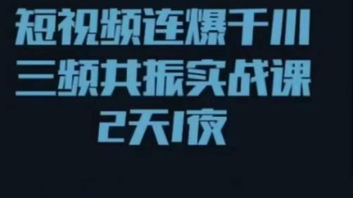 短视频连爆千川三频共振实战课，针对千川如何投放，视频如何打爆专门讲解-千城资源网