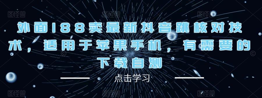 外面188卖最新抖音跳核对技术，适用于苹果手机，有需要的下载自测-千城资源网