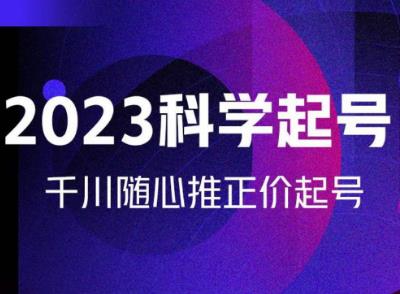金龙2023科学起号，千川随心推投放实战课，千川随心推正价起号-千城资源网