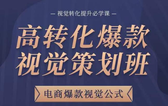 高转化爆款视觉策划班，电商爆款视觉公式，视觉转化提升必学课-千城资源网