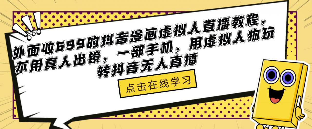 外面收699的抖音漫画虚拟人直播教程，不用真人出镜，一部手机，用虚拟人物玩转抖音无人直播-千城资源网