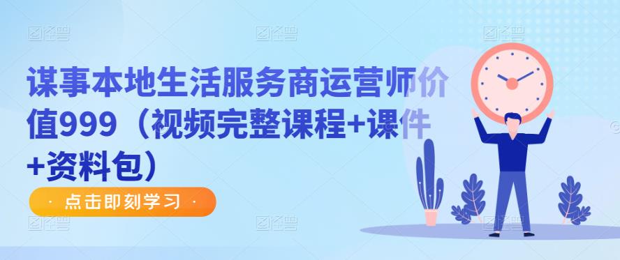 谋事本地生活服务商运营师价值999（视频完整课程+课件+资料包）-千城资源网
