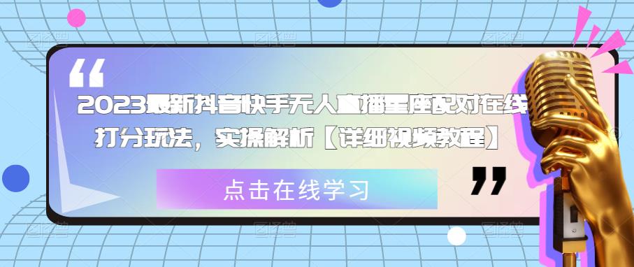 2023最新抖音快手无人直播星座配对在线打分玩法，实操解析【详细视频教程】-千城资源网