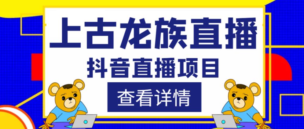 外面收费1980的抖音上古龙族直播项目，可虚拟人直播，抖音报白，实时互动直播-千城资源网