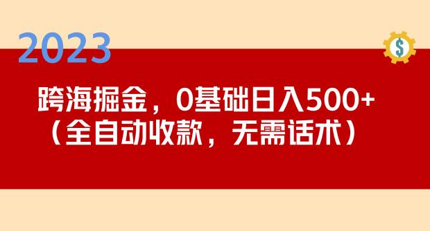 2023跨海掘金长期项目，小白也能日入500+全自动收款无需话术-千城资源网