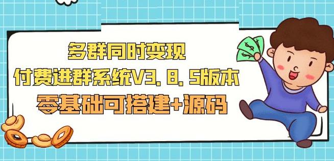 市面卖1288的最新多群同时变现付费进群系统V3.8.5版本(零基础可搭建+源码)-千城资源网