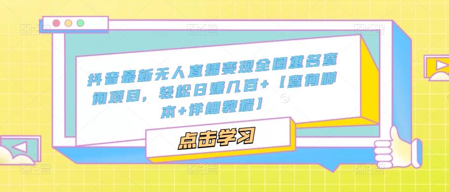 抖音最新无人直播变现全国重名查询项目，轻松日赚几百+【查询脚本+详细教程】-千城资源网