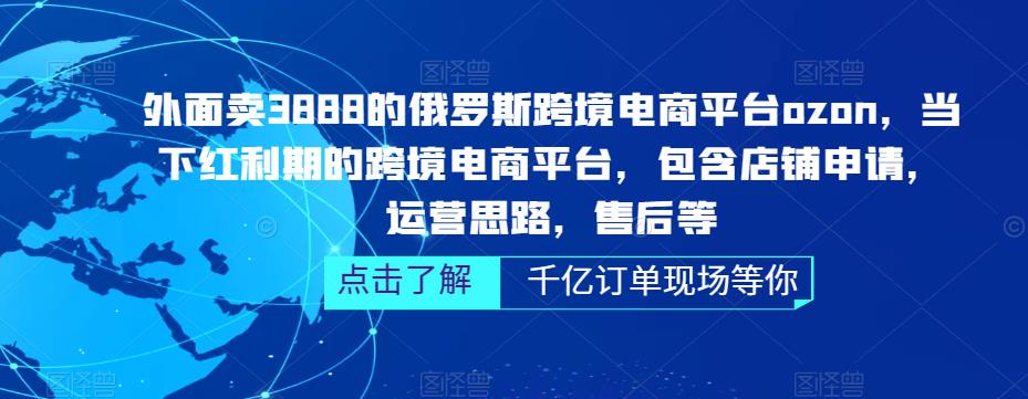 外面卖3888的俄罗斯跨境电商平台ozon运营，当下红利期的跨境电商平台，包含店铺申请，运营思路，售后等-千城资源网