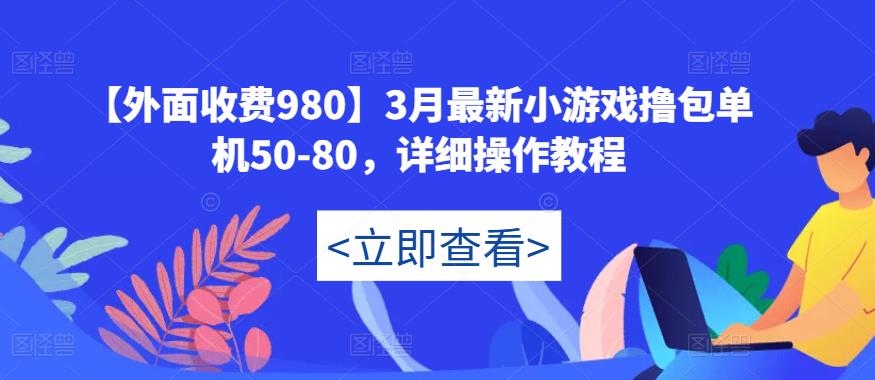 【外面收费980】3月最新小游戏撸包单机50-80，详细操作教程-千城资源网