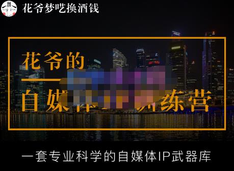 花爷的自媒体IP训练营【14期】,一套专业科学的自媒体IP武器库（更新2023年3月）-千城资源网