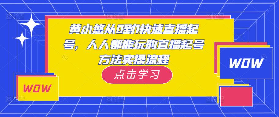 黄小悠从0到1快速直播起号，人人都能玩的直播起号方法实操流程-千城资源网